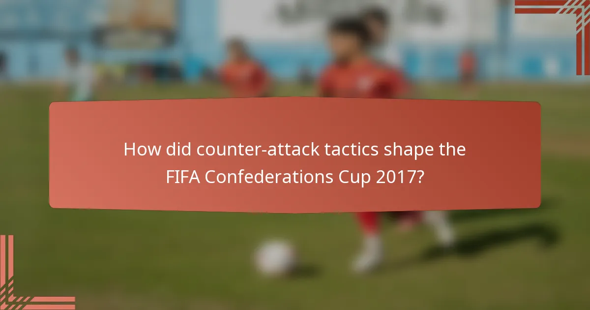 How did counter-attack tactics shape the FIFA Confederations Cup 2017?