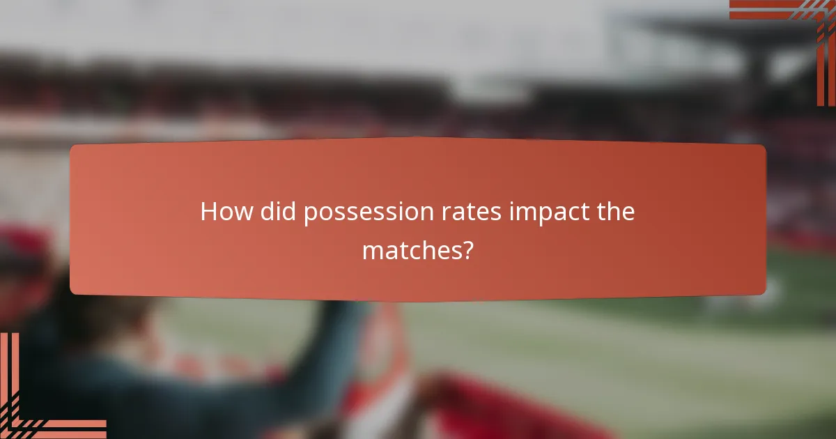 How did possession rates impact the matches?