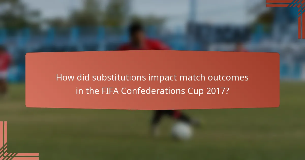 How did substitutions impact match outcomes in the FIFA Confederations Cup 2017?