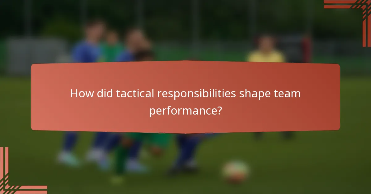 How did tactical responsibilities shape team performance?