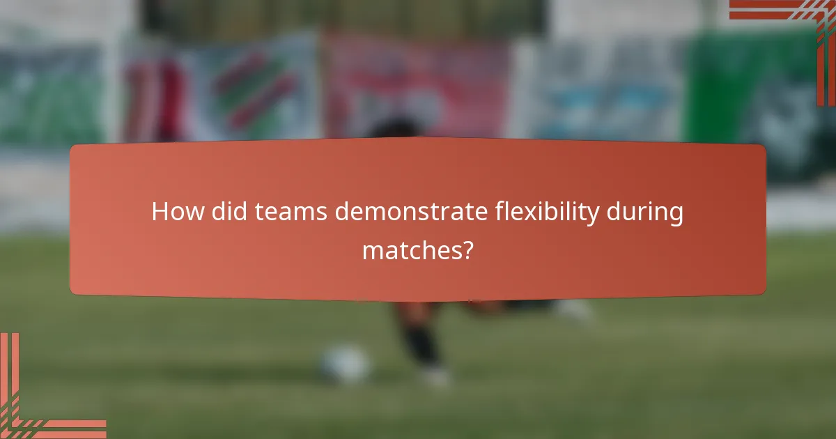 How did teams demonstrate flexibility during matches?