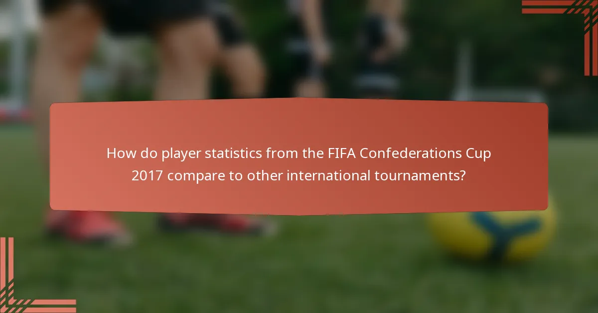 How do player statistics from the FIFA Confederations Cup 2017 compare to other international tournaments?