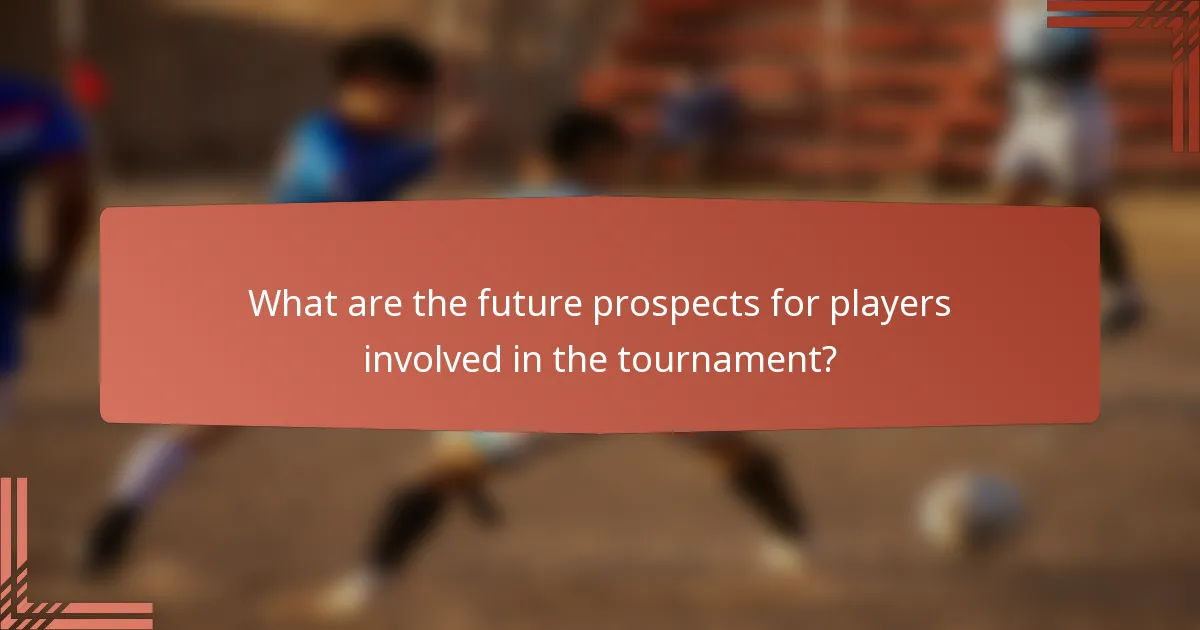What are the future prospects for players involved in the tournament?
