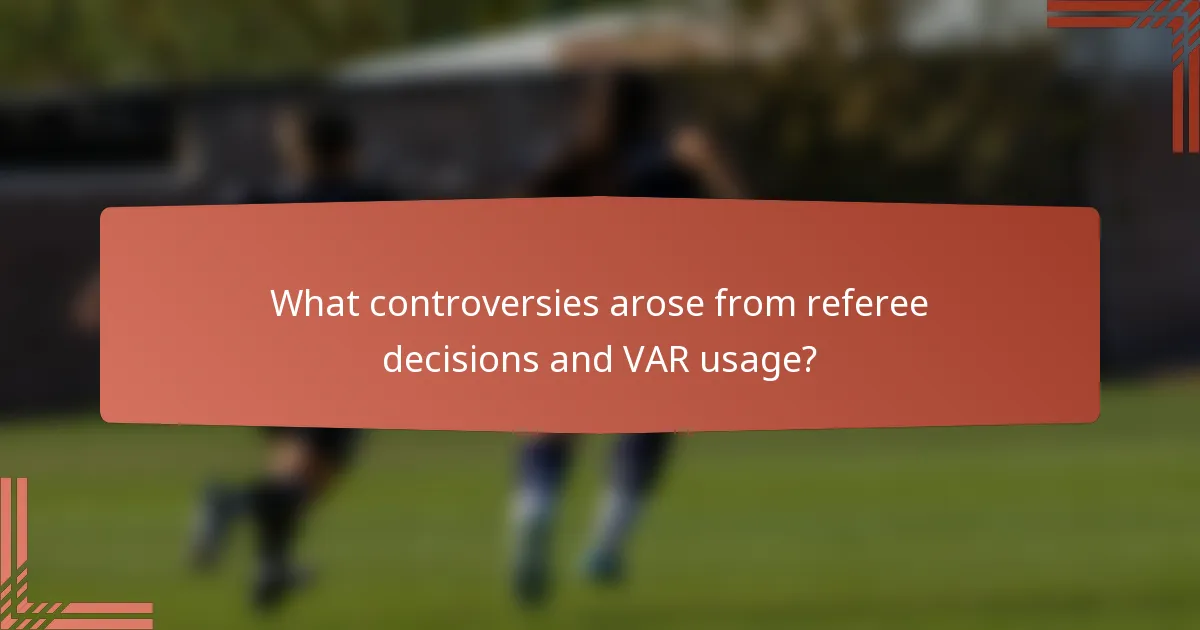 What controversies arose from referee decisions and VAR usage?