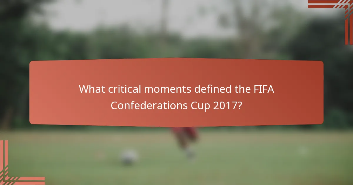 What critical moments defined the FIFA Confederations Cup 2017?