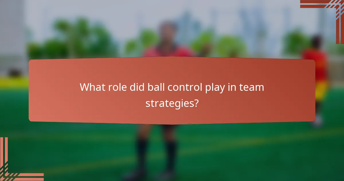 What role did ball control play in team strategies?