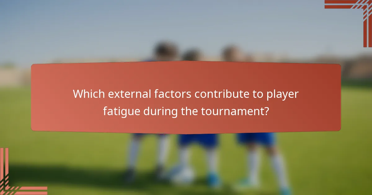 Which external factors contribute to player fatigue during the tournament?