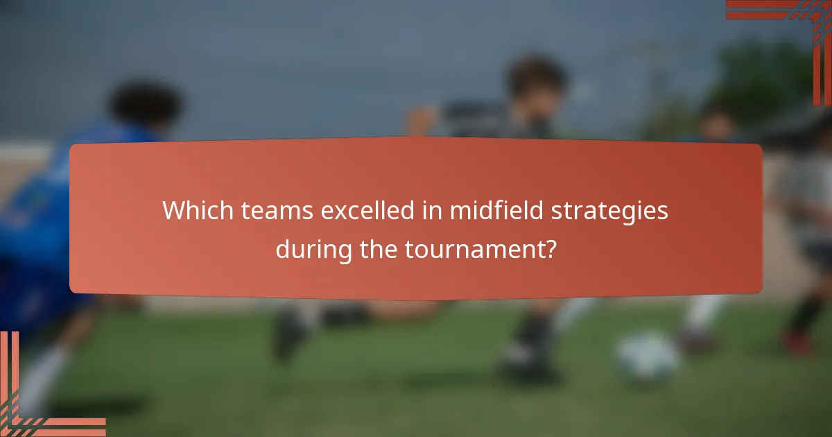 Which teams excelled in midfield strategies during the tournament?