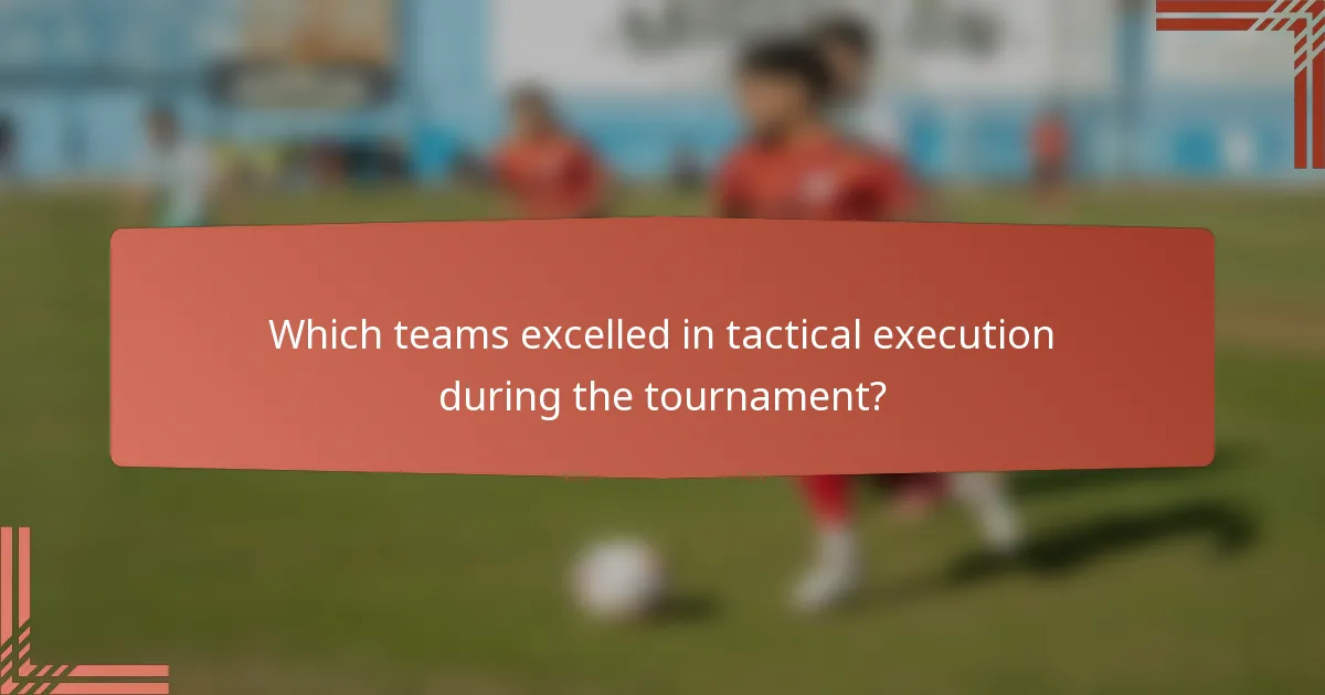 Which teams excelled in tactical execution during the tournament?